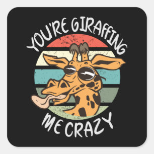 You're giraffing me crazy square sticker