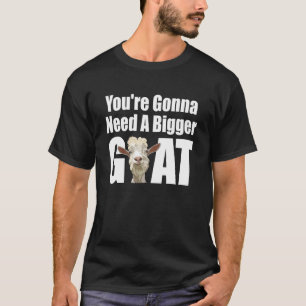 You're Gonna Need A Bigger Goat Funny T-Shirt