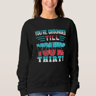 You're Grounded Till You're Thirty Father Father's Sweatshirt