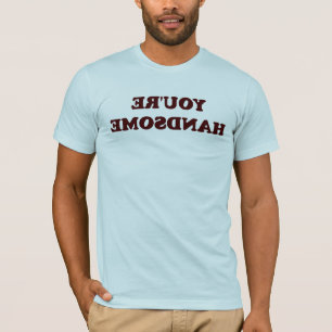 You're handsome T-Shirt