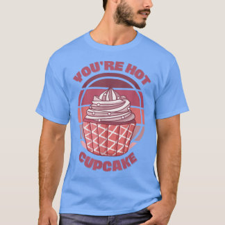You're Hot Cupcake Funny Baking Quote Saying Retro T-Shirt
