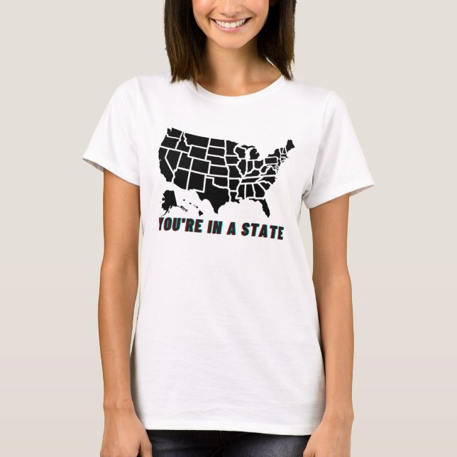 You're In A State Funny Quote T-shirt  (Front)