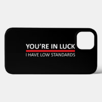 You're In Luck - I Have Low Standards