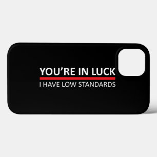 You're In Luck - I Have Low Standards iPhone 13 Case