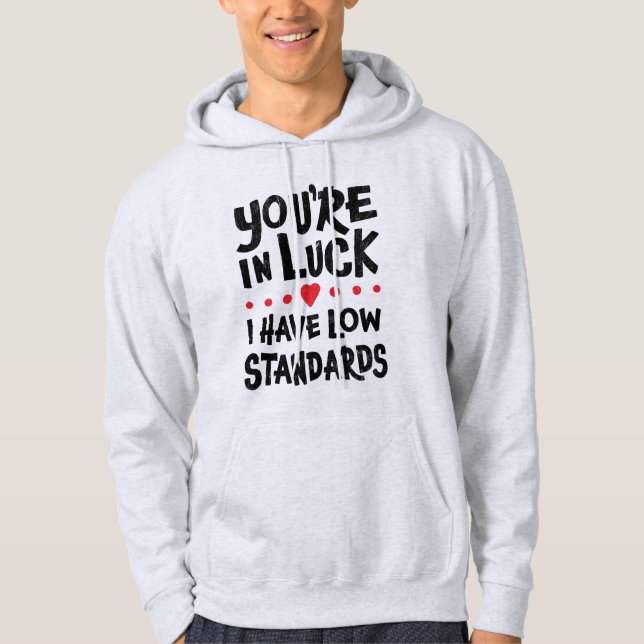 You're In Luck I Have Low Standards - Funny Hoodie (Front)