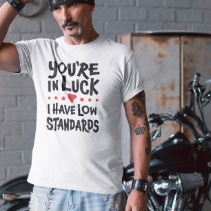 You're In Luck I Have Low Standards T-Shirt