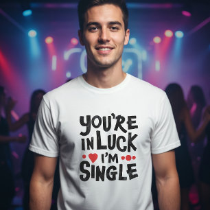 You're In Luck I'm Single   Dating Humour T-Shirt