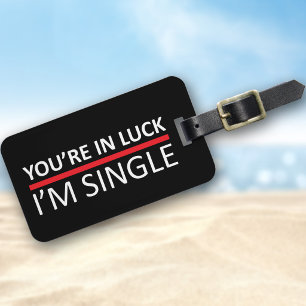You're In Luck - I'm Single Luggage Tag