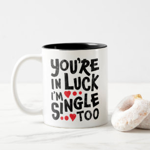 You're In Luck I'm Single Too   Funny Flirting Two-Tone Coffee Mug