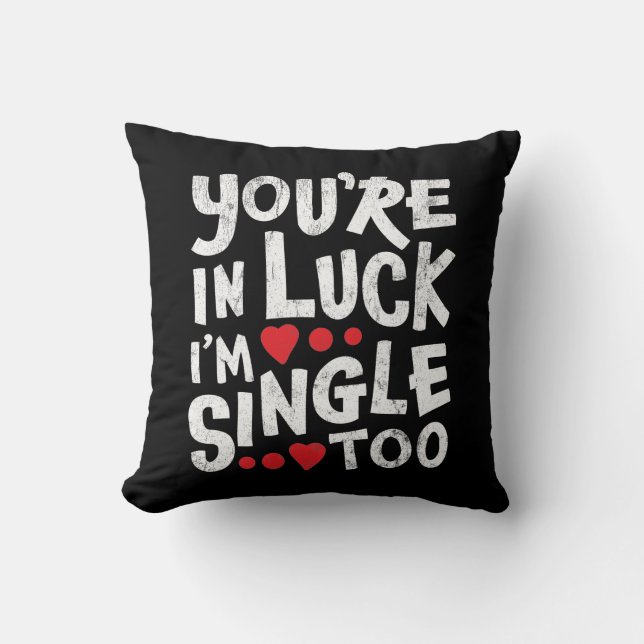 You're In Luck I'm Single Too | Funny Pick Up Line Cushion (Front)