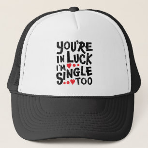 You're In Luck I'm Single Too   Funny Pick Up Line Trucker Hat