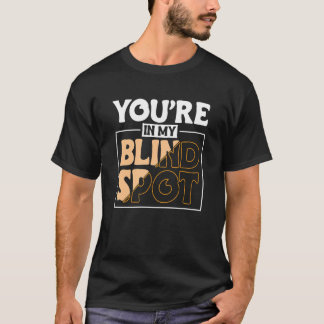 Youre In My Blind Spot Blind Person 2 T-Shirt