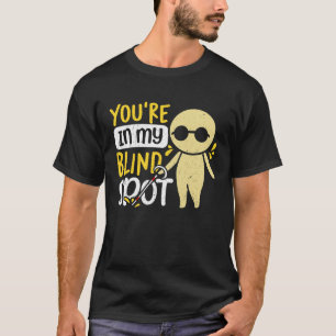 You're In My Blind Spot Blindness Awareness T-Shirt