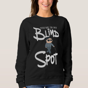 You're In My Blind Spot - Visual Impairment Blindn Sweatshirt