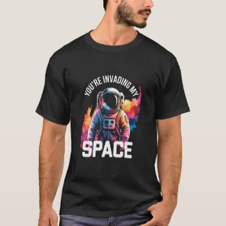 You're Invading My Space Funny Astronaut Introvert T-Shirt