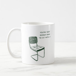 YOU'RE JUST GONNA HAVE TO SIT WITH IT COFFEE MUG