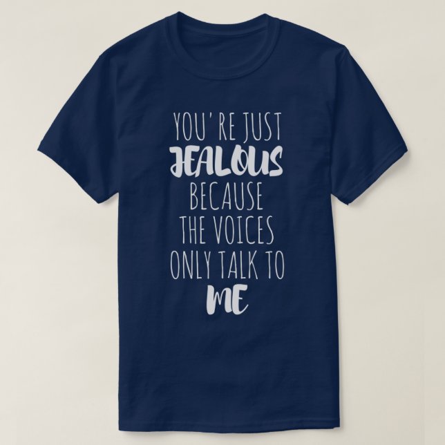Youre Just Jealous Because The Voice Only Talk To  T-Shirt (Design Front)
