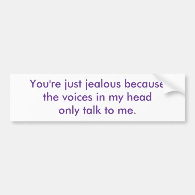 You're just jealous because the voices in my he... bumper sticker (Front)