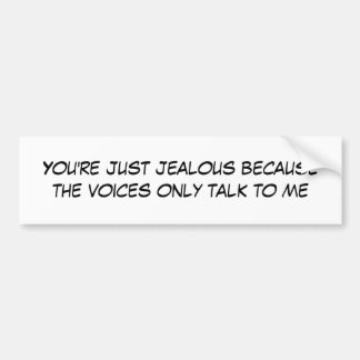 You're just jealous because the voices only tal... bumper sticker