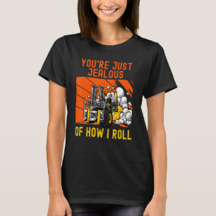 You're Just Jealous Of How I Roll Forklift Truck D T-Shirt