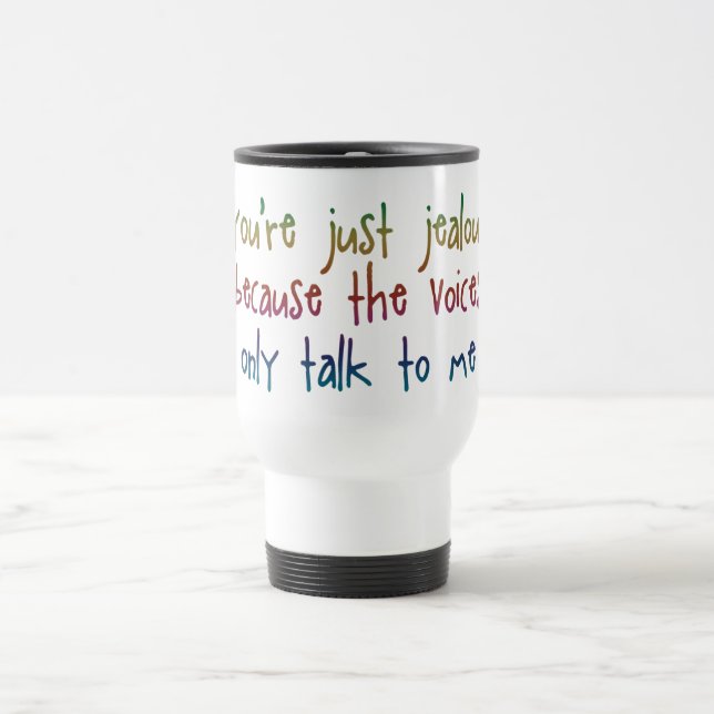 You're Just Jealous The Voices Funny Saying Travel Mug (Center)