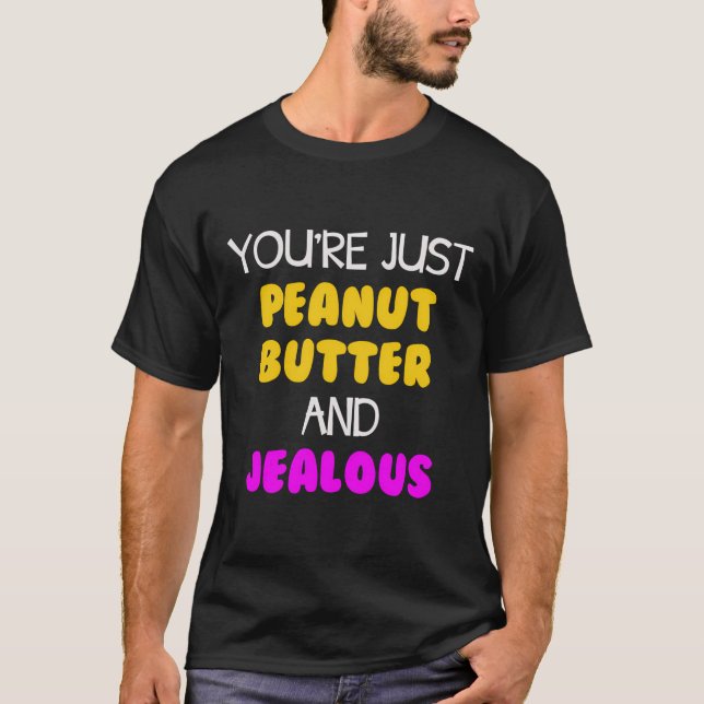 You'Re Just Peanut Butter And Jealous T-Shirt (Front)