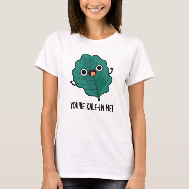 You're Kale-in Me Funny Veggie Kale Pun  T-Shirt (Front)