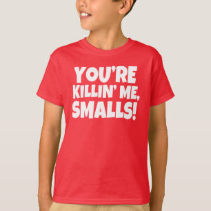 You're Killin' Me Smalls Funny Boys shirt