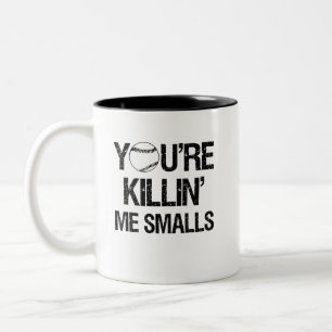 You're Killin' Me Smalls Funny coffee mug