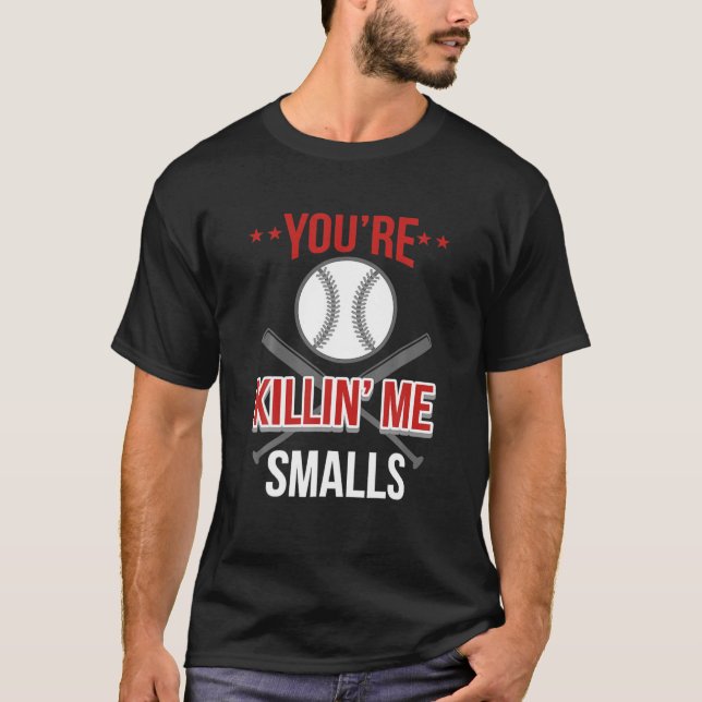 You're Killin Me Smalls Funny Softball T-Shirt (Front)