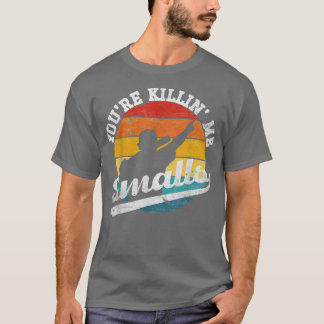 Youre Killin Me Smalls Funny T-Shirt