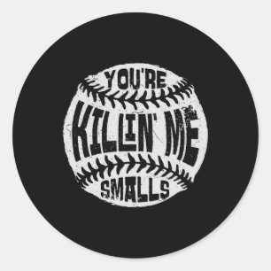 You're Killin' Me Smalls Sell Mom Sister Aunt Soft Classic Round Sticker