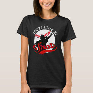 You're Killin Me Smalls Softball Player T-Shirt