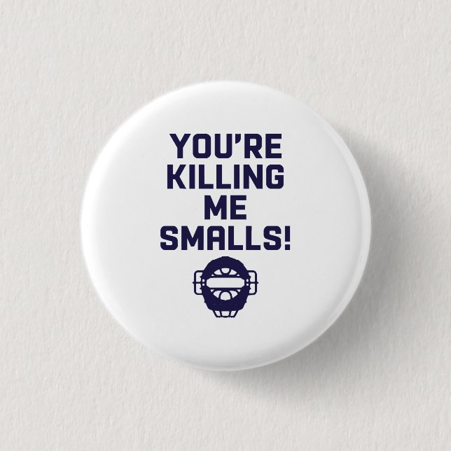 You're Killing Me Smalls!  3 Cm Round Badge (Front)