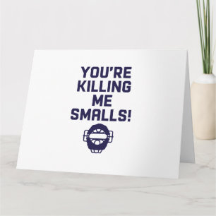 You're Killing Me Smalls!  Card