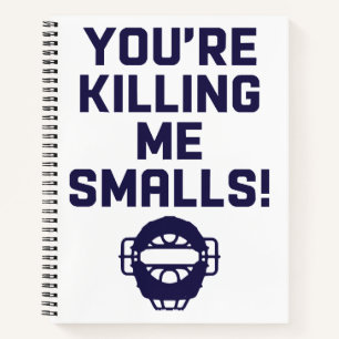 You're Killing Me Smalls!  Notebook