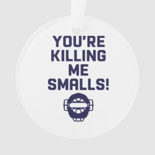 You're Killing Me Smalls! Ornament