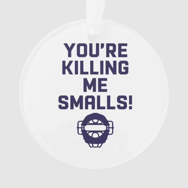 You're Killing Me Smalls!  Ornament (Front)
