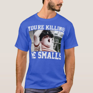 Youre Killing me smalls T-Shirt