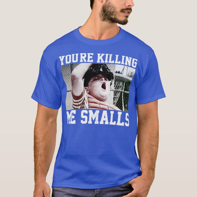Youre Killing me smalls T-Shirt (Front)