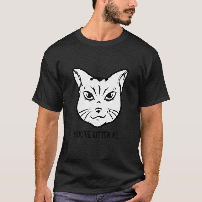 You're Kitten Me Cat   Cat Owner Cat Trainer Anima T-Shirt (Front)