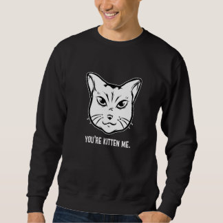 You're Kitten Me Cat  Cat Owner Cat Trainer Animal Sweatshirt