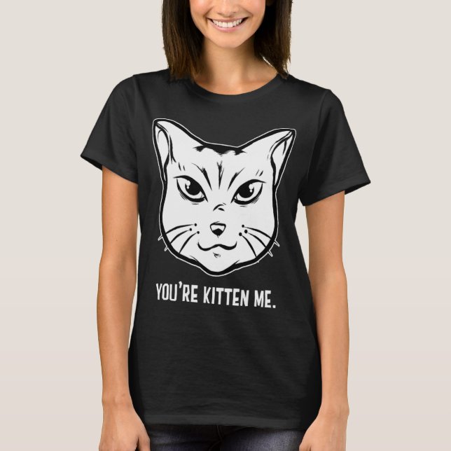 You're Kitten Me Cat  Cat Owner Cat Trainer Animal T-Shirt (Front)