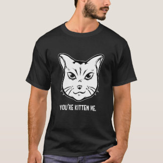You're Kitten Me Cat  Cat Owner Cat Trainer Animal T-Shirt