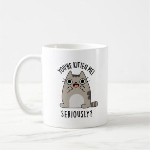 You're Kitten Me Seriously Funny Cat Pun  Coffee Mug