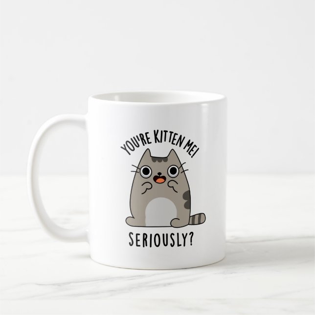 You're Kitten Me Seriously Funny Cat Pun  Coffee Mug (Left)