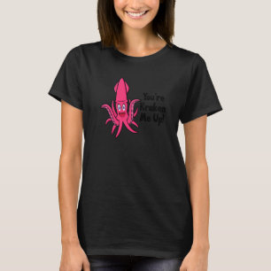 You're Kraken Me Up Octopus Cuttlefish Squid 1 T-Shirt