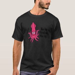 You're Kraken Me Up Octopus Cuttlefish Squid 1 T-Shirt