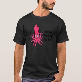 You're Kraken Me Up Octopus  Cuttlefish Squid T-Shirt