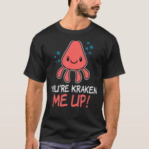 You're Kraken Me Up Octopus Cuttlefish Squid T-Shirt